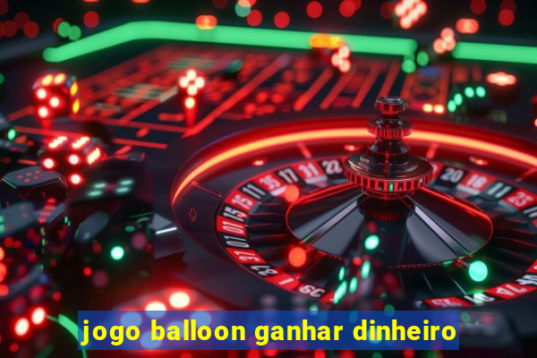 jogo balloon ganhar dinheiro